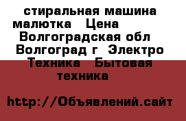 стиральная машина малютка › Цена ­ 1 000 - Волгоградская обл., Волгоград г. Электро-Техника » Бытовая техника   